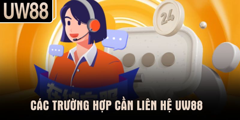 Các trường hợp cần liên hệ UW88