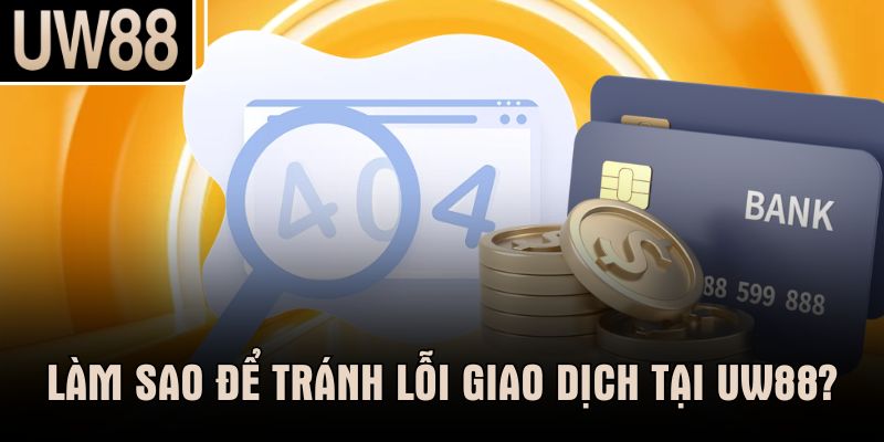 Làm sao để tránh lỗi giao dịch tại UW88?