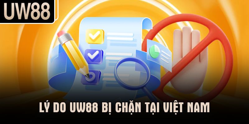 Lý do UW88 bị chặn tại Việt Nam
