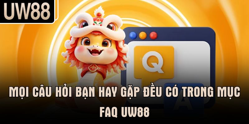 Mọi câu hỏi bạn hay gặp đều có trong mục FAQ UW88