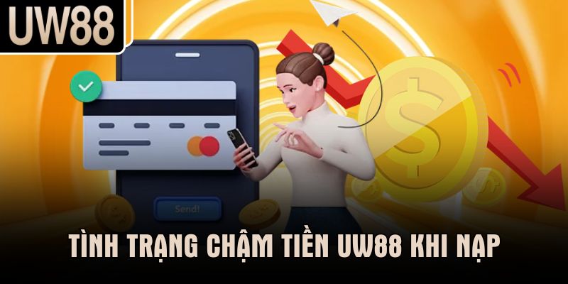 Tình trạng chậm tiền UW88 khi nạp