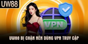UW88 bị chặn nên dùng VPN truy cập
