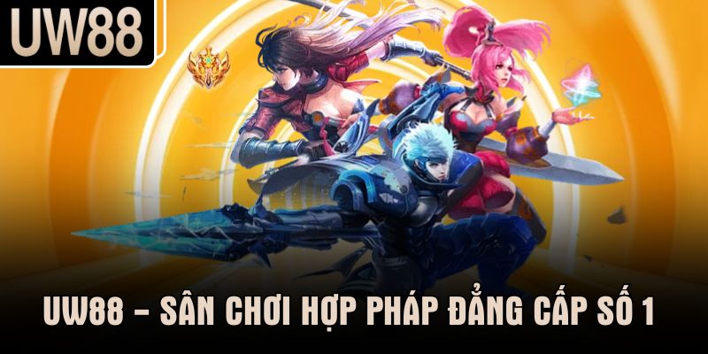 UW88 - sân chơi hợp pháp đẳng cấp số 1