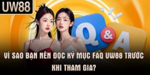 Vì sao bạn nên đọc kỹ mục FAQ UW88 trước khi tham gia?